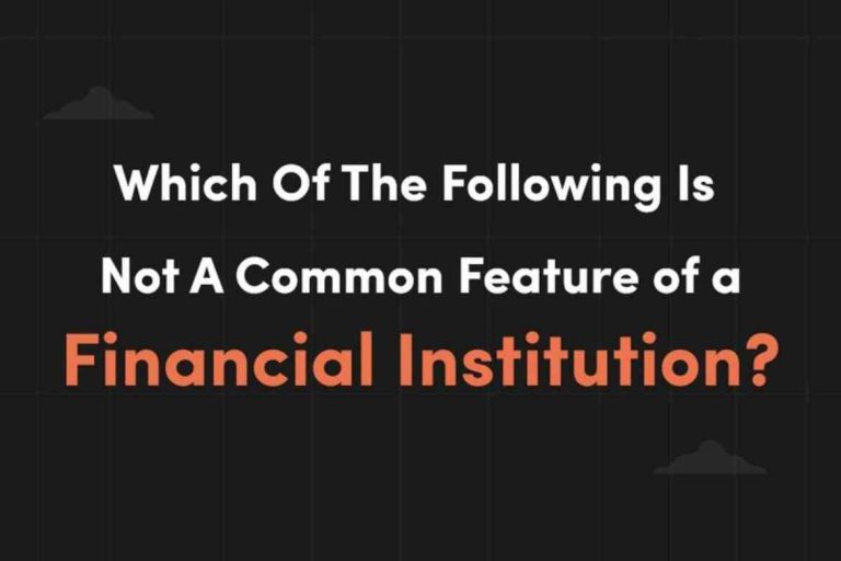 Which of the Following Is Not a Common Feature of a Financial Institution?