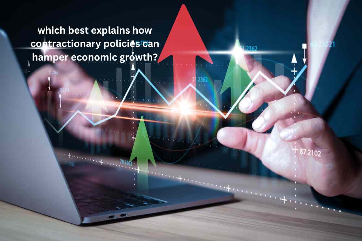 which best explains how contractionary policies can hamper economic growth?